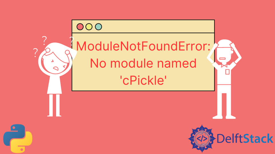 Solve The ModuleNotFoundError: No Module Named 'cPickle' Error In ...